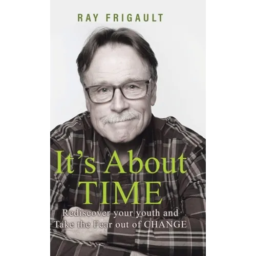 It's About Time: Rediscover Your Youth And Take The Fear Out of Change
