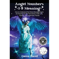 Angel Numbers 1-9 Meaning: How to Understand the Messages Angels Are Showing You for Twin Flames, Love, Grief, Lost Loved Ones, Change, and Friends