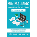 Minimalismo y administración del tiempo 2 libros en 1: Estrategias simples y efectivas para despejar la mente e incrementar productividad con hábitos