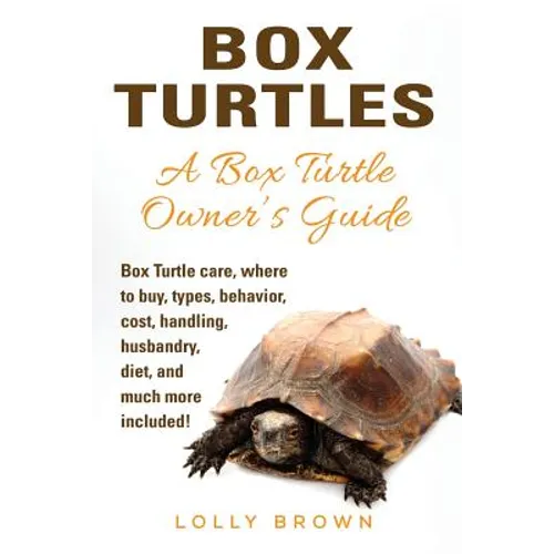 Box Turtles: Box Turtle care, where to buy, types, behavior, cost, handling, husbandry, diet, and much more included! A Box Turtle Owner's Guide