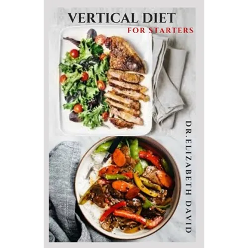 Vertical Diet for Starters: Delicious Recipes To Gain Muscle, Lose Body Fat And Stay Healthy