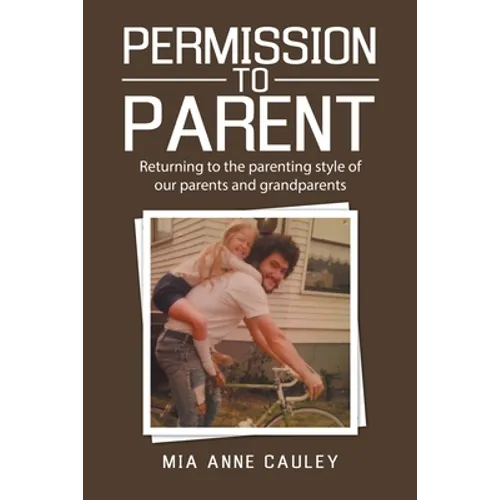 Permission to Parent: Returning to the Parenting Style of Our Parents and Grandparents