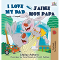 I Love My Dad J'aime mon papa (Bilingual French Kids Book): English French Children's book