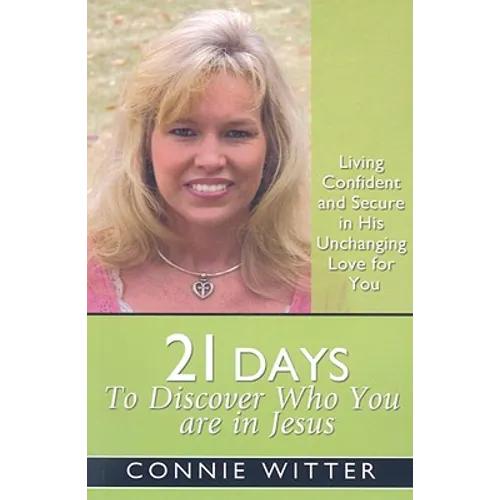21 Days to Discover Who You Are in Jesus: Living Confident and Secure in His Unchanging Love for You