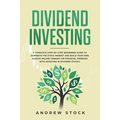 Dividend Investing: A Complete Step-by-Step Beginners Guide to Dominate the Stock Market and Build Your Own Passive Income Toward Financia