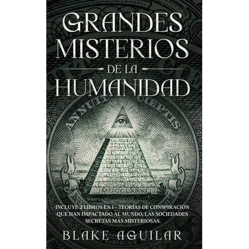 Grandes Misterios de la Humanidad: Incluye 2 Libros en 1 - Teorías de Conspiración que han Impactado al Mundo, Las Sociedades Secretas más Misteriosas