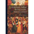 Here and There in Yucatan. Miscellanies