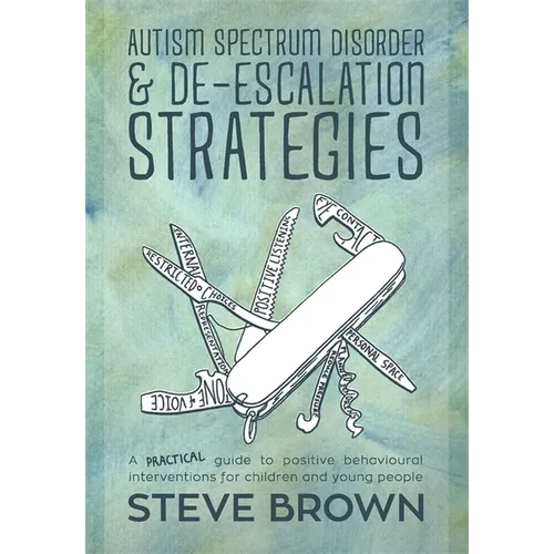Autism Spectrum Disorder and De-Escalation Strategies: A Practical Guide to Positive Behavioural Interventions for Children and Young People