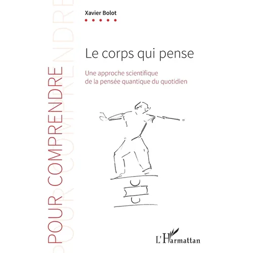 Le corps qui pense: Une approche scientifique de la pensée quantique du quotidien