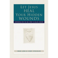 Let Jesus Heal Your Hidden Wounds: Cooperating with the Holy Spirit in Healing Ministry