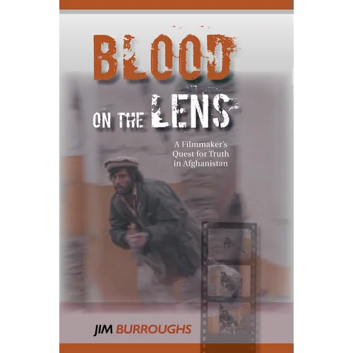 Blood on the Lens: A Filmmaker's Quest for Truth in Afghanistan - Hardcover