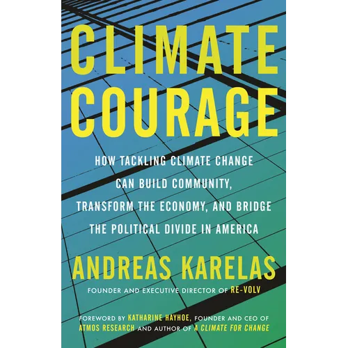 Climate Courage: How Tackling Climate Change Can Build Community, Transform the Economy, and Bridge the Political Divide in America