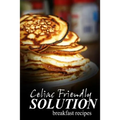 Celiac Friendly Solution - Breakfast Recipes: Ultimate Celiac cookbook series for Celiac disease and gluten sensitivity