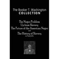 The Booker T. Washington Collection: The Negro Problem, Up from Slavery, The Future of the American Negro, The History of Slavery