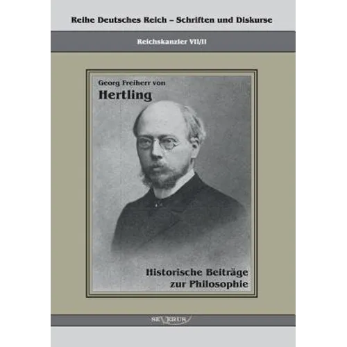 Georg Freiherr von Hertling: Historische Beiträge zur Philosophie: Reihe Deutsches Reich Bd. VII.II