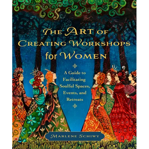 The Art of Creating Workshops for Women: A Guide to Facilitating Soulful Spaces, Events, and Retreats