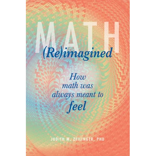 Math (Re)imagined: How math was always meant to feel