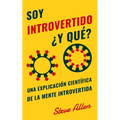 Soy introvertido ¿Y qué? Una explicación científica de la mente introvertida: Qué nos motiva genética, física y conductualmente. Cómo tener éxito y pr