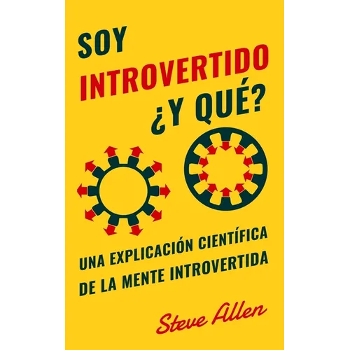 Soy introvertido ¿Y qué? Una explicación científica de la mente introvertida: Qué nos motiva genética, física y conductualmente. Cómo tener éxito y pr