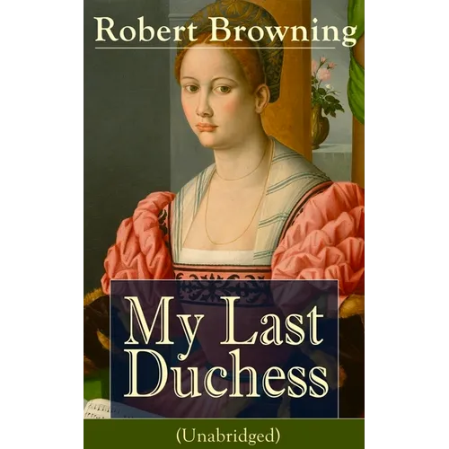 My Last Duchess (Unabridged): Dramatic Lyrics from One of the Most Important Victorian Poets and Playwrights, Regarded as a Sage and Philosopher-Poet,