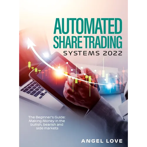 Automated Share Trading Systems 2022: The Beginner's Guide: Making Money in the bullish, bearish and side markets