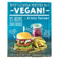 But I Could Never Go Vegan!: 125 Recipes That Prove You Can Live Without Cheese, It's Not All Rabbit Food, and Your Friends Will Still Come Over for D