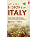 A Brief History of Italy: Tracing the Renaissance, Unification, and the Lively Evolution of Art and Culture