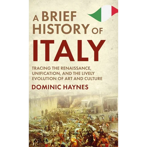 A Brief History of Italy: Tracing the Renaissance, Unification, and the Lively Evolution of Art and Culture