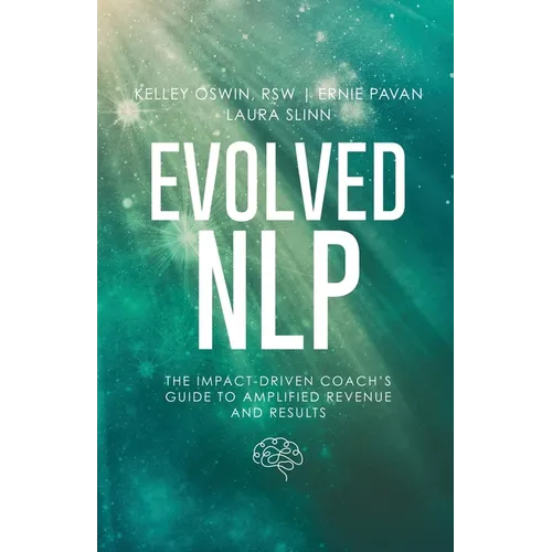Evolved NLP: The Impact-Driven Coach's Guide to Amplified Revenue and Results