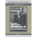 Reichskanzler Otto von Bismarck - Bismarck am Schreibtisch. Der verhängnisvolle Immediatbericht: Reihe Deutsches Reich - Schriften und Diskurse: Reich