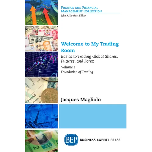 Welcome to My Trading Room, Volume I: Basics to Trading Global Shares, Futures, and Forex - Foundation of Trading