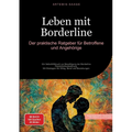 Leben mit Borderline: Der praktische Ratgeber für Betroffene und Angehörige: Ein Selbsthilfebuch zur Bewältigung der Borderline-Persönlichkeitsstörung