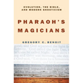 Pharaoh's Magicians: Evolution, the Bible, and Modern Gnosticism