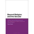 Beyond Religion and the Secular: Creative Spiritual Movements and Their Relevance to Political, Social and Cultural Reform