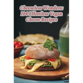 Cheeseless Wonders: 104 Effortless Vegan Cheese Recipes