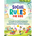 Social Rules for Kids: 27 Principles for Mastering Respectful Interactions and Developing Self-Esteem, Emotional Intelligence, and Positive R