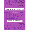 Pronoun Trouble: The Story of Us in Seven Little Words
