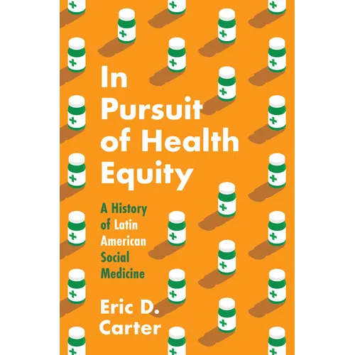 In Pursuit of Health Equity: A History of Latin American Social Medicine