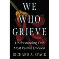 We Who Grieve: Understanding Our Most Painful Emotion