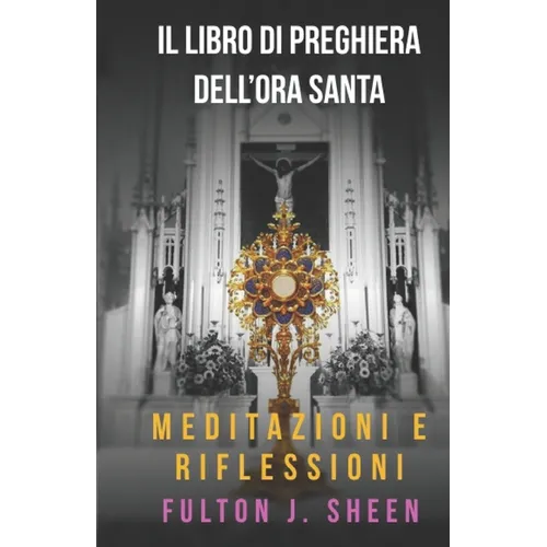 Il Libro Di Preghiere Dell'ora Santa: Non potresti vegliare un'ora con me?
