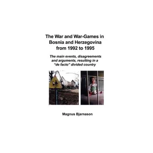 The War and War-Games in Bosnia and Herzegovina from 1992 to 1995: The main events, disagreements and arguments, resulting in a "de facto" divided cou