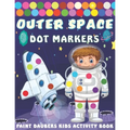 Outer Space Dot markers Paint Daubers Kids Activity Book: Easy Guided BIG DOTS, Dot Coloring Book For Kids & Toddlers with Planets, Astronauts, Space