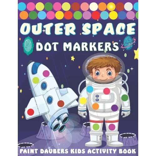 Outer Space Dot markers Paint Daubers Kids Activity Book: Easy Guided BIG DOTS, Dot Coloring Book For Kids & Toddlers with Planets, Astronauts, Space
