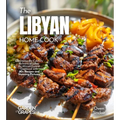 The Libyan Home Cook: Experience the Culinary Richness of Libya - An African Cuisine Cookbook with 80+ Recipes and Stunning Pictures