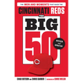 The Big 50: Cincinnati Reds: The Men and Moments That Made the Cincinnati Reds, Revised & Updated