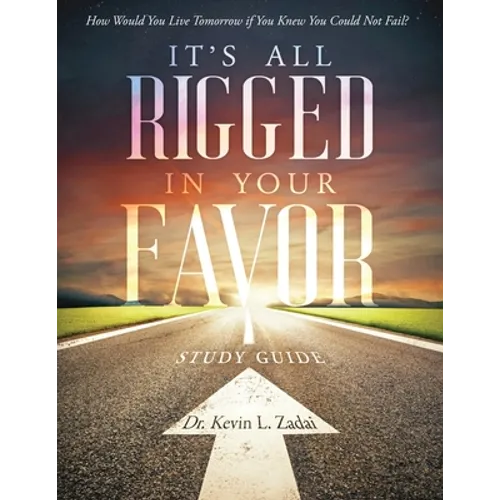 Study Guide: It's All Rigged in Your Favor: How Would You Live Tomorrow If You Knew You Could Not Fail?