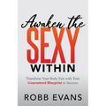 Awaken the Sexy Within: Transform Your Body Fast with Your Guaranteed Blueprint to Success