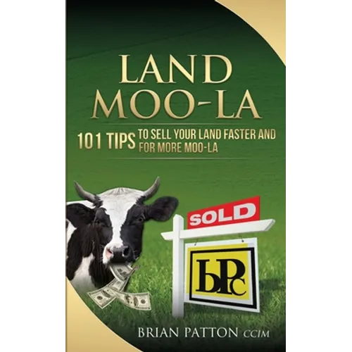 Land Moola: 101 Tips to Sell Your Land Faster and for More Moo-la
