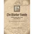 The Marker Family of Maryland, Ohio, Iowa, and California: German-Americans Moving West