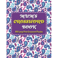 Mums Crosswords Book: Amazing Large Print Crossword Puzzles Book For Senior Women And Mums Puzzle Lovers Supplying 100 Puzzles With Solution